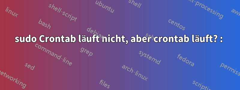 sudo Crontab läuft nicht, aber crontab läuft? :)