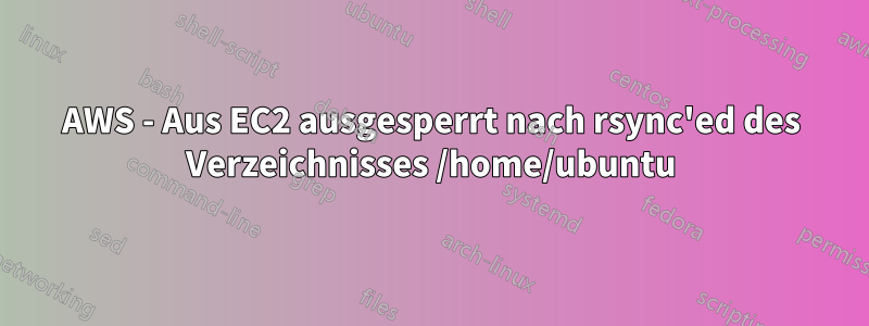 AWS - Aus EC2 ausgesperrt nach rsync'ed des Verzeichnisses /home/ubuntu