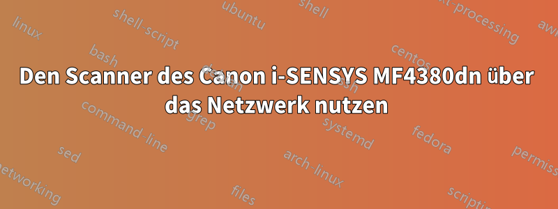 Den Scanner des Canon i-SENSYS MF4380dn über das Netzwerk nutzen