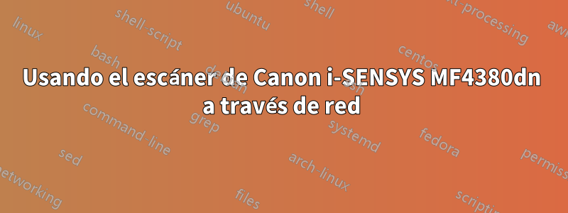 Usando el escáner de Canon i-SENSYS MF4380dn a través de red