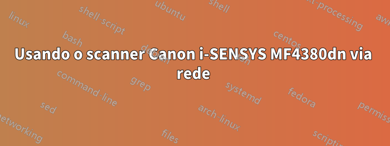 Usando o scanner Canon i-SENSYS MF4380dn via rede