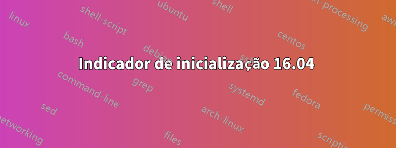 Indicador de inicialização 16.04