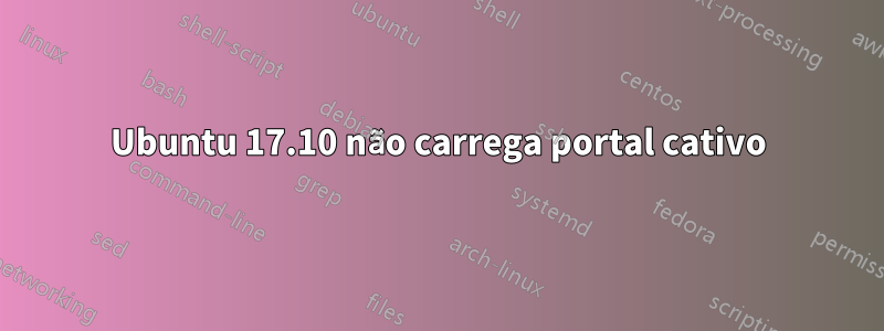 Ubuntu 17.10 não carrega portal cativo