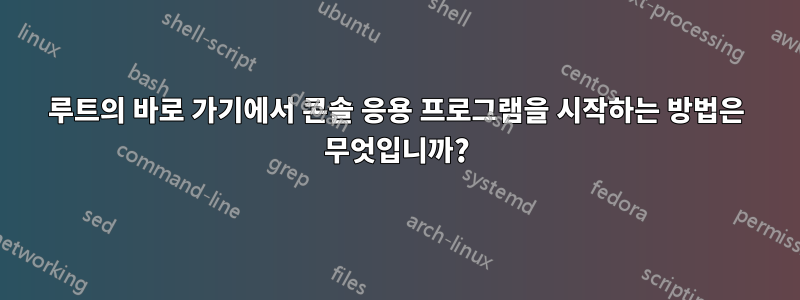 루트의 바로 가기에서 콘솔 응용 프로그램을 시작하는 방법은 무엇입니까?