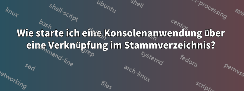 Wie starte ich eine Konsolenanwendung über eine Verknüpfung im Stammverzeichnis?