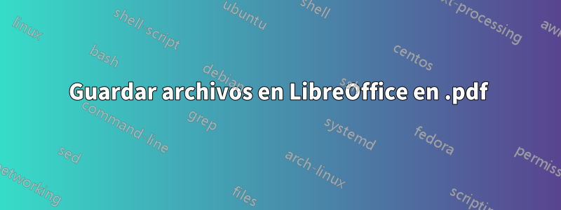 Guardar archivos en LibreOffice en .pdf