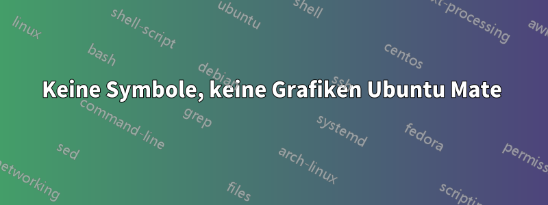 Keine Symbole, keine Grafiken Ubuntu Mate