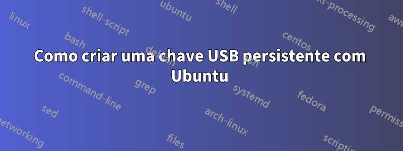 Como criar uma chave USB persistente com Ubuntu