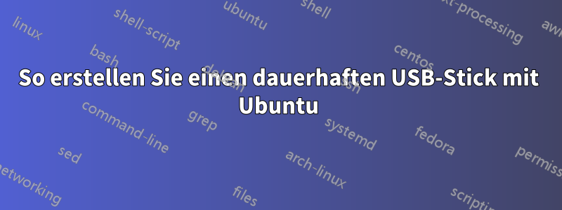 So erstellen Sie einen dauerhaften USB-Stick mit Ubuntu