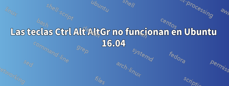 Las teclas Ctrl Alt AltGr no funcionan en Ubuntu 16.04