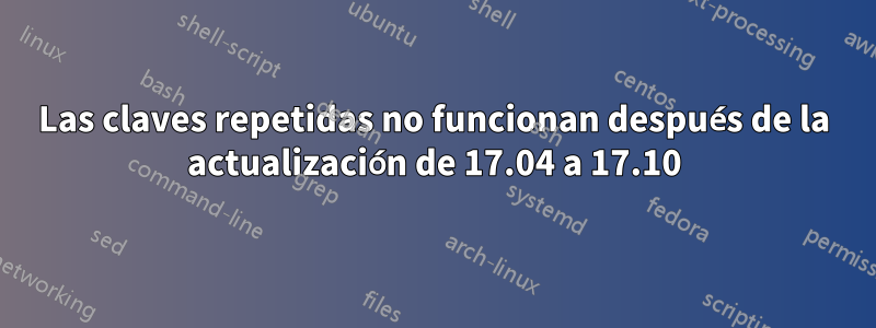 Las claves repetidas no funcionan después de la actualización de 17.04 a 17.10