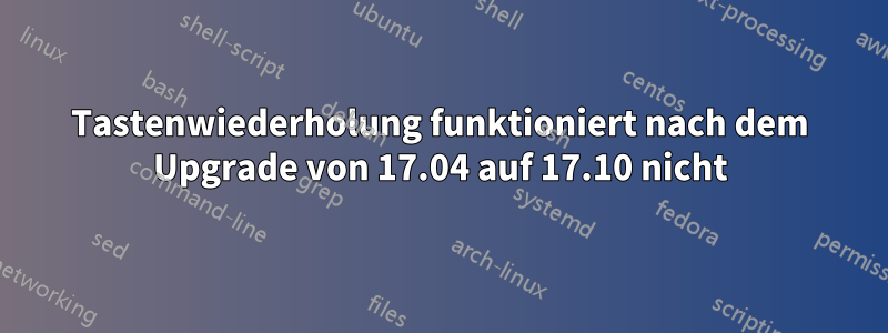 Tastenwiederholung funktioniert nach dem Upgrade von 17.04 auf 17.10 nicht