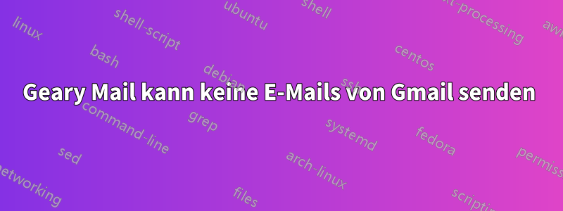 Geary Mail kann keine E-Mails von Gmail senden