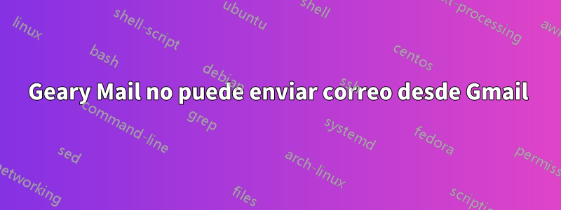 Geary Mail no puede enviar correo desde Gmail