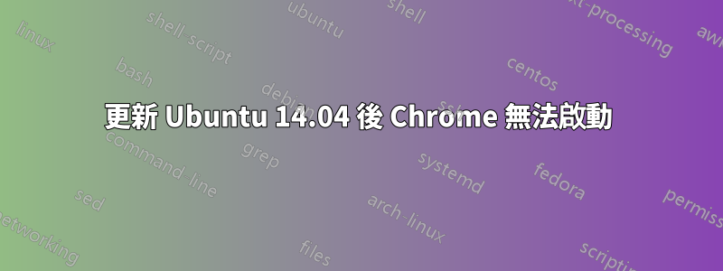 更新 Ubuntu 14.04 後 Chrome 無法啟動