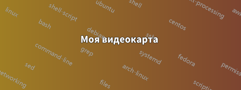 Моя видеокарта