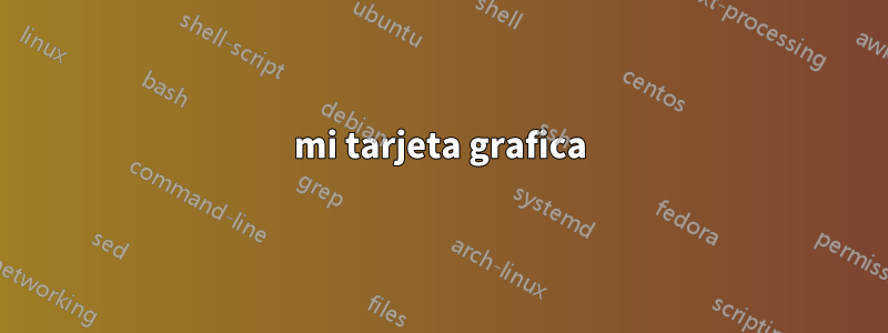 mi tarjeta grafica