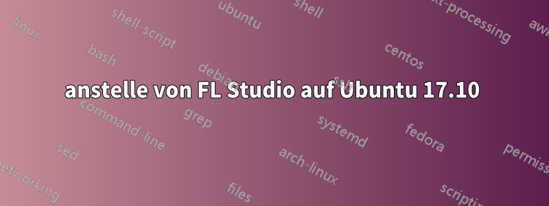 anstelle von FL Studio auf Ubuntu 17.10