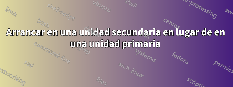 Arrancar en una unidad secundaria en lugar de en una unidad primaria