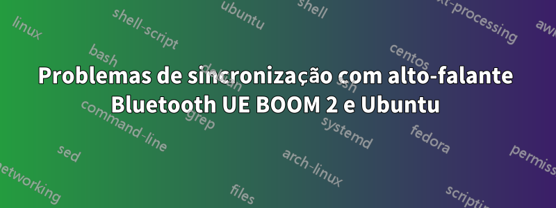 Problemas de sincronização com alto-falante Bluetooth UE BOOM 2 e Ubuntu