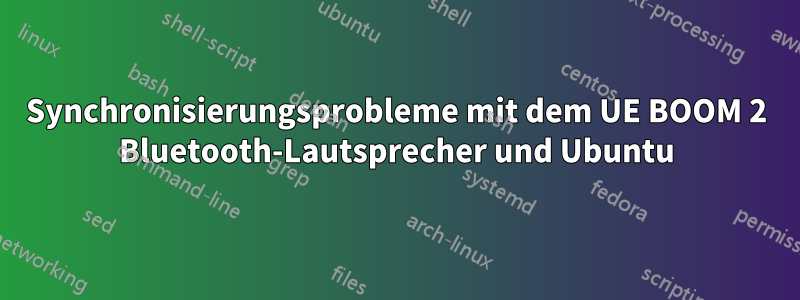 Synchronisierungsprobleme mit dem UE BOOM 2 Bluetooth-Lautsprecher und Ubuntu