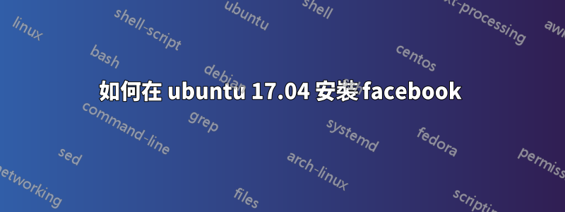 如何在 ubuntu 17.04 安裝 facebook