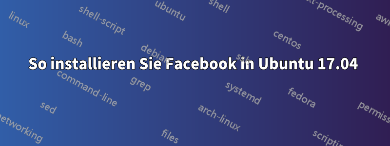 So installieren Sie Facebook in Ubuntu 17.04