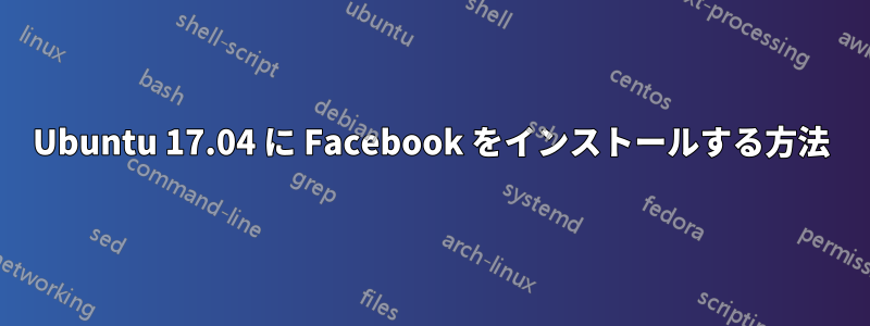 Ubuntu 17.04 に Facebook をインストールする方法