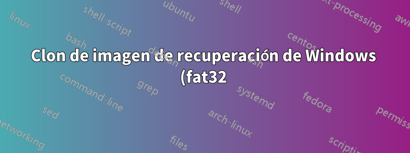 Clon de imagen de recuperación de Windows (fat32) con clonezilla en diferentes tipos de sistemas de archivos (ntfs/ext2/ext3/ext4/)