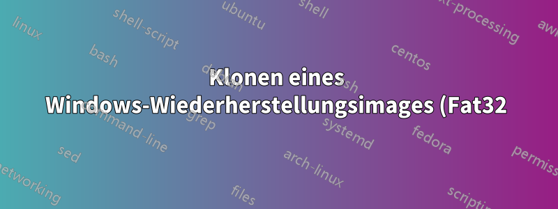 Klonen eines Windows-Wiederherstellungsimages (Fat32) mit Clonezilla auf einem anderen Dateisystemtyp (NTFS/EXT2/EXT3/EXT4/)