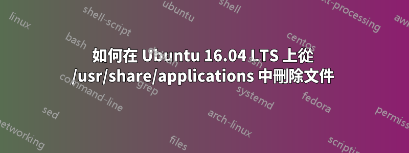 如何在 Ubuntu 16.04 LTS 上從 /usr/share/applications 中刪除文件