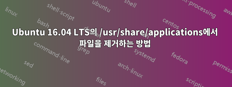 Ubuntu 16.04 LTS의 /usr/share/applications에서 파일을 제거하는 방법