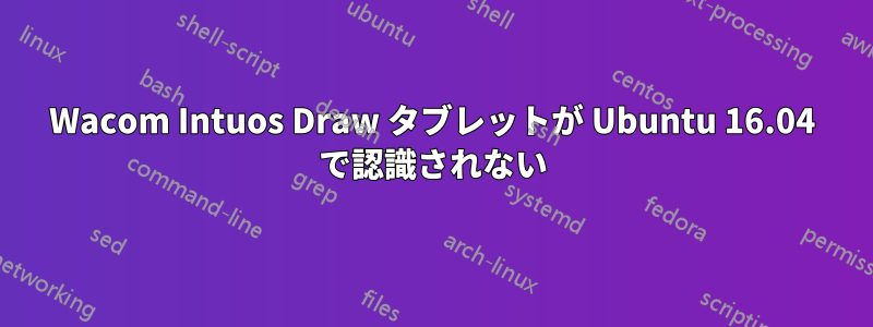 Wacom Intuos Draw タブレットが Ubuntu 16.04 で認識されない