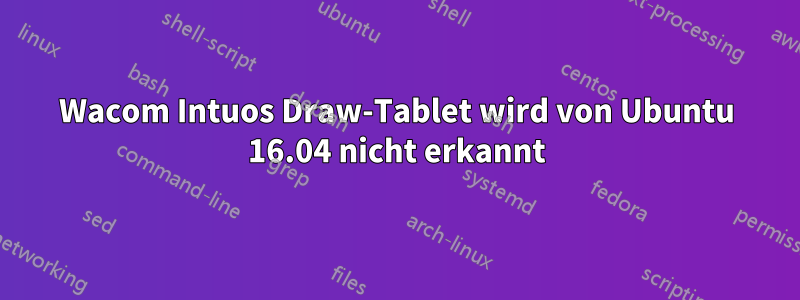 Wacom Intuos Draw-Tablet wird von Ubuntu 16.04 nicht erkannt