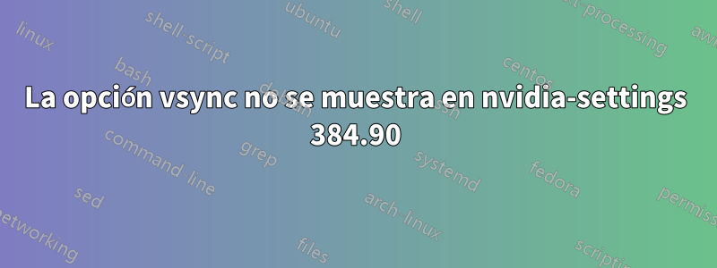 La opción vsync no se muestra en nvidia-settings 384.90