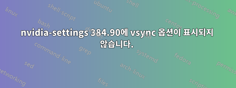 nvidia-settings 384.90에 vsync 옵션이 표시되지 않습니다.