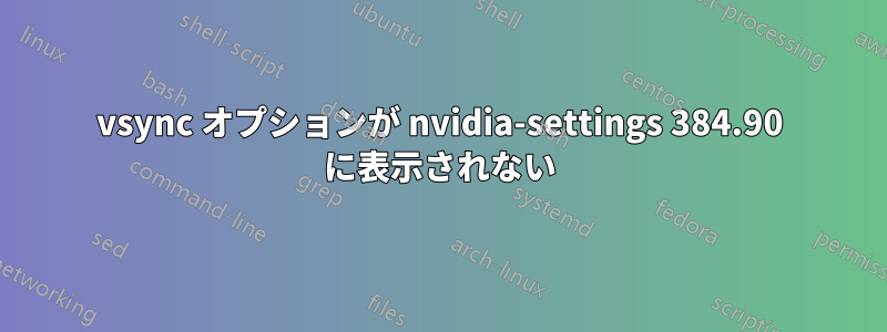 vsync オプションが nvidia-settings 384.90 に表示されない