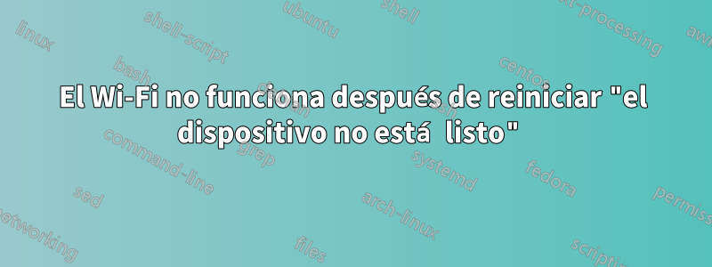 El Wi-Fi no funciona después de reiniciar "el dispositivo no está listo"