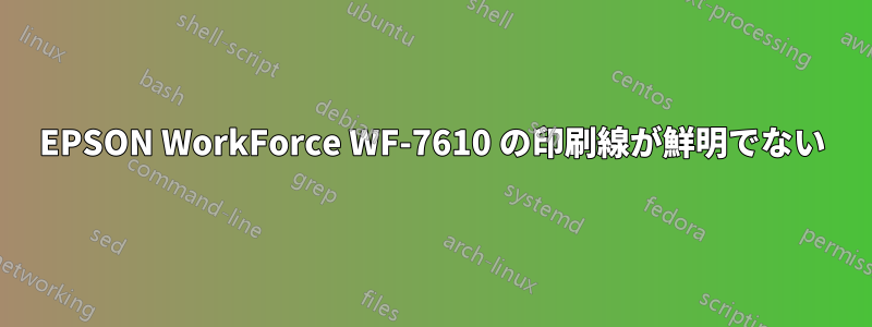 EPSON WorkForce WF-7610 の印刷線が鮮明でない