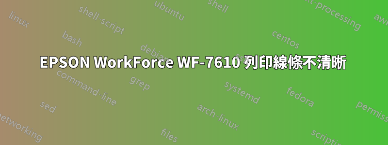 EPSON WorkForce WF-7610 列印線條不清晰