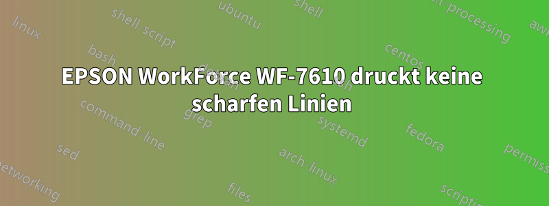 EPSON WorkForce WF-7610 druckt keine scharfen Linien