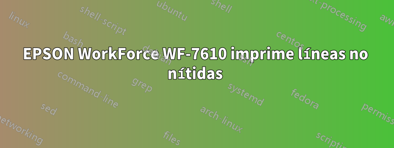 EPSON WorkForce WF-7610 imprime líneas no nítidas