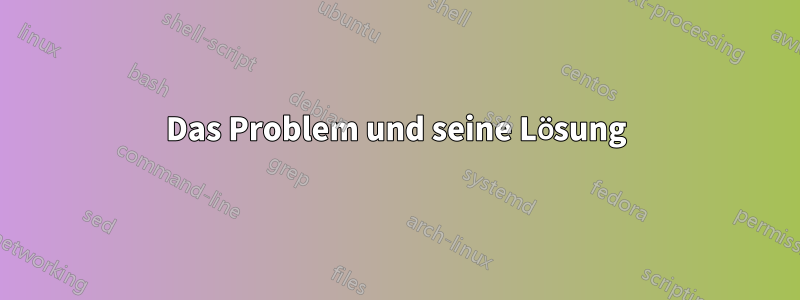 Das Problem und seine Lösung