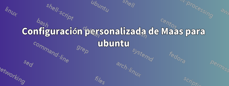 Configuración personalizada de Maas para ubuntu