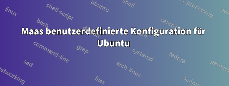 Maas benutzerdefinierte Konfiguration für Ubuntu