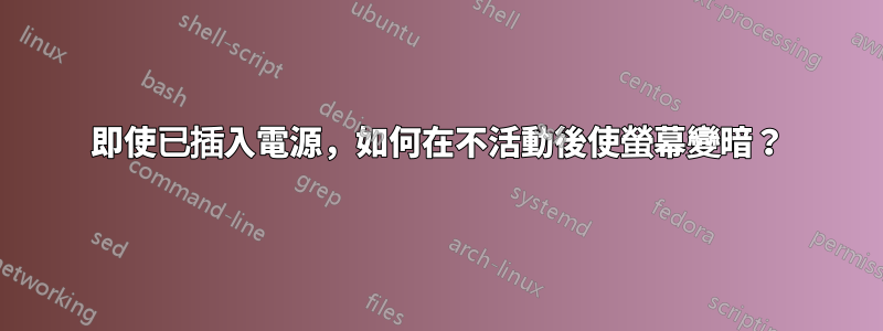 即使已插入電源，如何在不活動後使螢幕變暗？