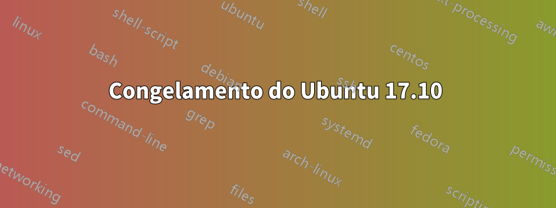 Congelamento do Ubuntu 17.10