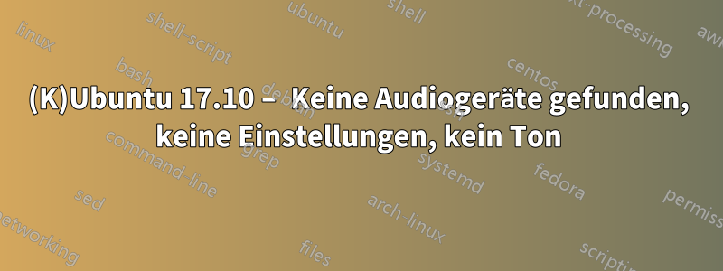 (K)Ubuntu 17.10 – Keine Audiogeräte gefunden, keine Einstellungen, kein Ton