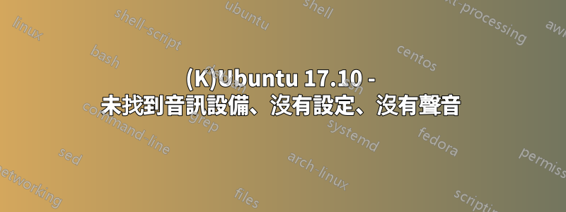 (K)Ubuntu 17.10 - 未找到音訊設備、沒有設定、沒有聲音