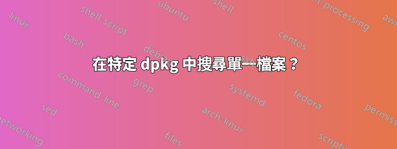 在特定 dpkg 中搜尋單一檔案？